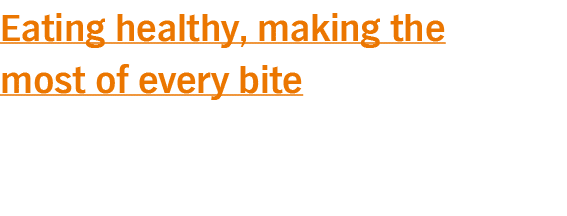Eating healthy, making the most of every bite