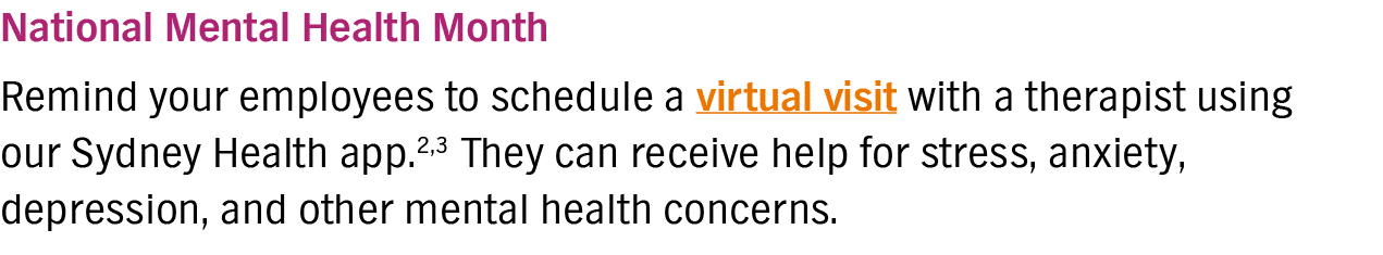 National Mental Health Month Remind your employees to schedule a virtual visit with a therapist using our Sydney Heal   