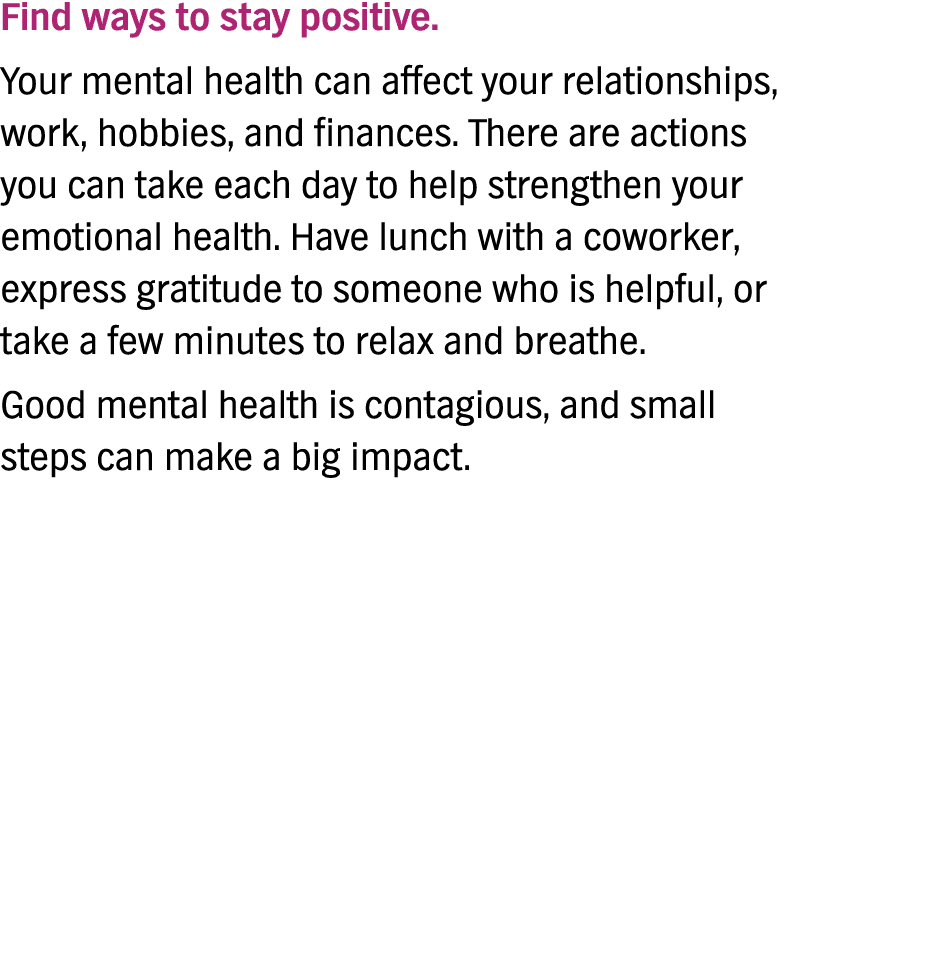 Find ways to stay positive   Your mental health can affect your relationships, work, hobbies, and finances  There are   