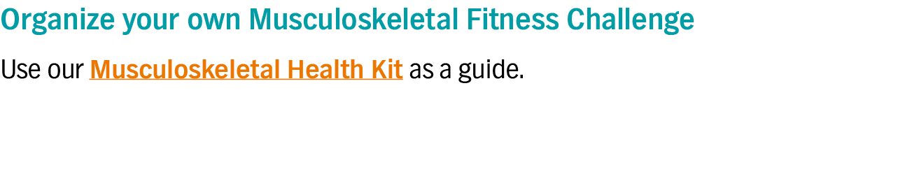 Organize your own Musculoskeletal Fitness Challenge Use our Musculoskeletal Health Kit as a guide 