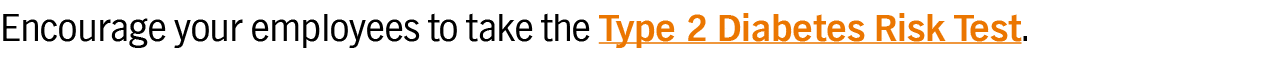 Encourage your employees to take the Type 2 Diabetes Risk Test 