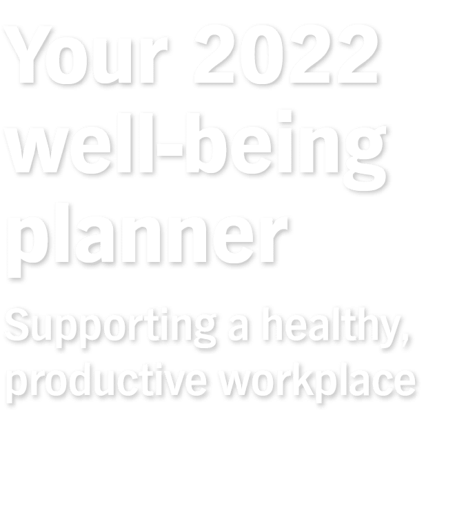 Your 2022 well-being planner Supporting a healthy, productive workplace