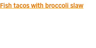 Fish tacos with broccoli slaw