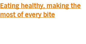 Eating healthy, making the most of every bite