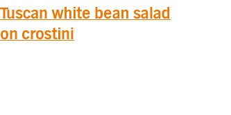 Tuscan white bean salad on crostini