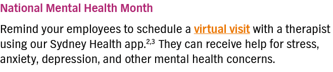 National Mental Health Month Remind your employees to schedule a virtual visit with a therapist using our Sydney Heal   