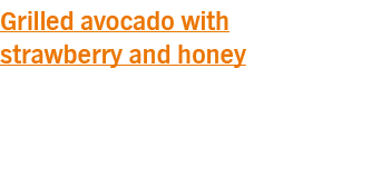 Grilled avocado with strawberry and honey
