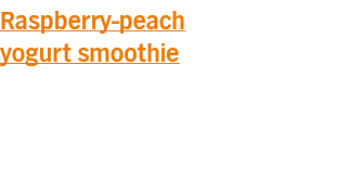 Raspberry-peach yogurt smoothie