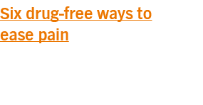 Six drug-free ways to ease pain