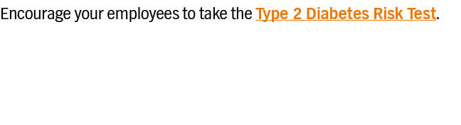 Encourage your employees to take the Type 2 Diabetes Risk Test 