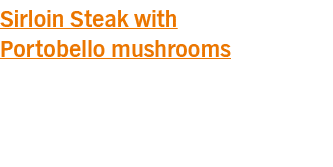Sirloin Steak with Portobello mushrooms