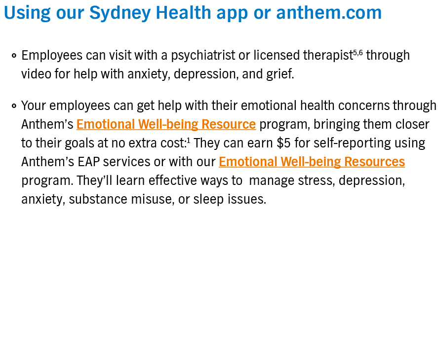 Using our Sydney Health app or anthem com   Employees can visit with a psychiatrist or licensed therapist5,6 through    