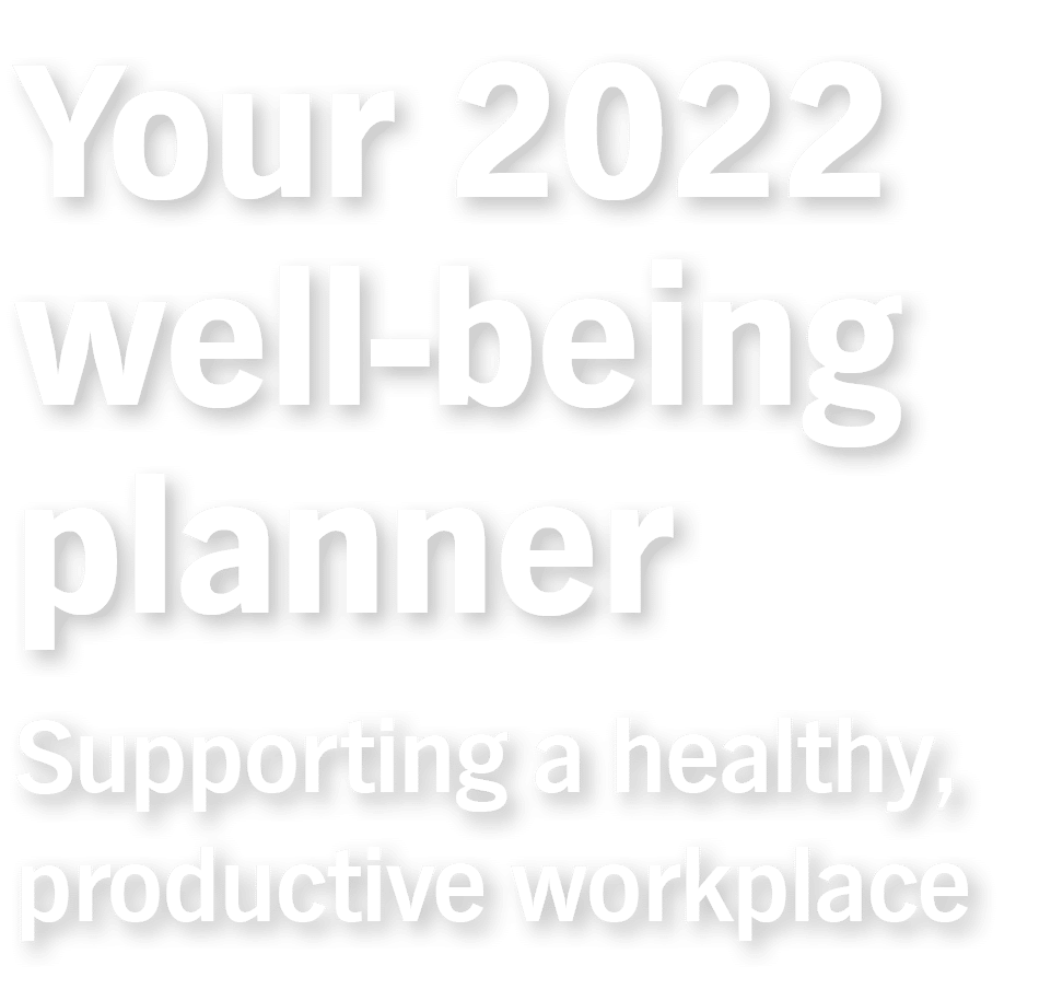 Your 2022 well-being planner Supporting a healthy, productive workplace 