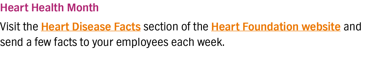 Heart Health Month Visit the Heart Disease Facts section of the Heart Foundation website and send a few facts to your   