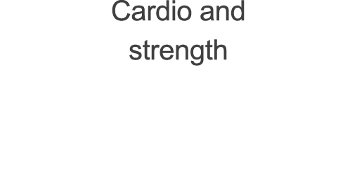 Cardio and  strength