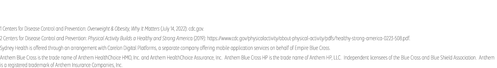 Anthem Blue Cross and Blue Shield is the trade name of: In Colorado: Rocky Mountain Hospital and Medical Service, Inc. HMO products underwritten by HMO Colorado, Inc. In Connecticut: Anthem Health Plans, Inc. In Georgia: Blue Cross Blue Shield Healthcare Plan of Georgia, Inc. In Indiana: Anthem Insurance Companies, Inc. In Kentucky: Anthem Health Plans of Kentucky, Inc. In Maine: Anthem Health Plans of Maine, Inc. In Missouri (excluding 30 counties in the Kansas City area): RightCHOICE® Managed Care, Inc. (RIT), Healthy Alliance® Life Insurance Company (HALIC), and HMO Missouri, Inc. RIT and certain affiliates administer non-HMO benefits underwritten by HALIC and HMO benefits underwritten by HMO Missouri, Inc. RIT and certain affiliates only provide administrative services for self-funded plans and do not underwrite benefits. In Nevada: Rocky Mountain Hospital and Medical Service, Inc. HMO products underwritten by HMO Colorado, Inc., dba HMO Nevada. In New Hampshire: Anthem Health Plans of New Hampshire, Inc. HMO plans are administered by Anthem Health Plans of New Hampshire, Inc. and underwritten by Matthew Thornton Health Plan, Inc. In Ohio: Community Insurance Company. In Virginia: Anthem Health Plans of Virginia, Inc. trades as Anthem Blue Cross and Blue Shield in Virginia, and its service area is all of Virginia except for the City of Fairfax, the Town of Vienna, and the area east of State Route 123. In Wisconsin: Blue Cross Blue Shield of Wisconsin (BCBSWI), underwrites or administers PPO and indemnity policies and underwrites the out of network benefits in POS policies offered by Compcare Health Services Insurance Corporation (Compcare) or Wisconsin Collaborative Insurance Corporation (WCIC). Compcare underwrites or administers HMO or POS policies; WCIC underwrites or administers Well Priority HMO or POS policies. Independent licensees of the Blue Cross Blue Shield Association. Anthem is a registered trademark of Anthem Insurance Companies, Inc.