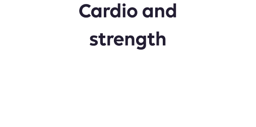 Cardio and strength