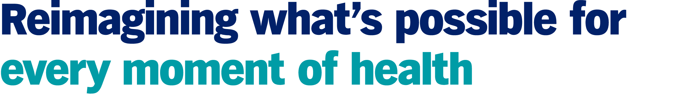 Reimagining what’s possible for every moment of health