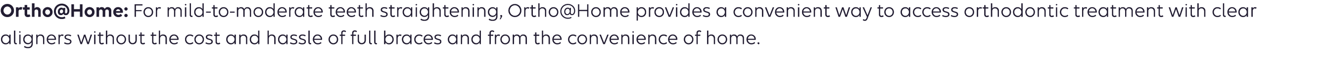 Ortho@Home: For mild to moderate teeth straightening, Ortho@Home provides a convenient way to access orthodontic trea...