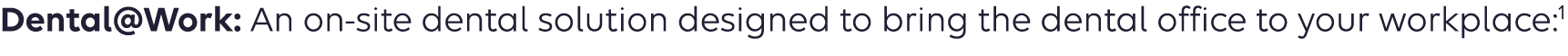 Dental@Work: An on site dental solution designed to bring the dental office to your workplace:1