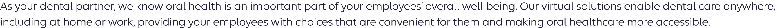 As your dental partner, we know oral health is an important part of your employees’ overall well being. Our virtual s...