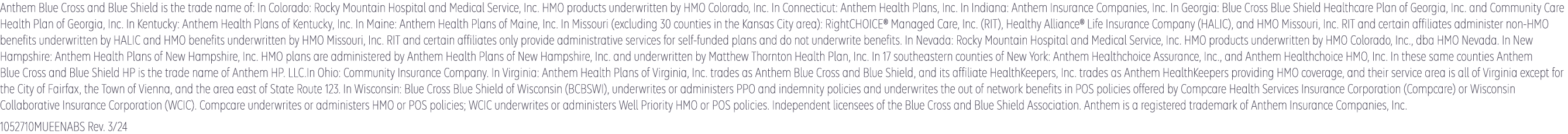 Anthem Blue Cross and Blue Shield is the trade name of: In Colorado: Rocky Mountain Hospital and Medical Service, Inc...
