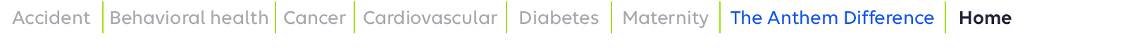 Accident,Behavioral health,Cancer,Cardiovascular,Diabetes,Maternity,The Anthem Difference,Home